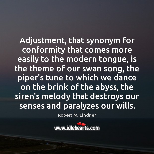 Adjustment, that synonym for conformity that comes more easily to the modern Robert M. Lindner Picture Quote
