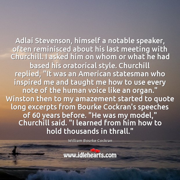Adlai Stevenson, himself a notable speaker, often reminisced about his last meeting William Bourke Cockran Picture Quote