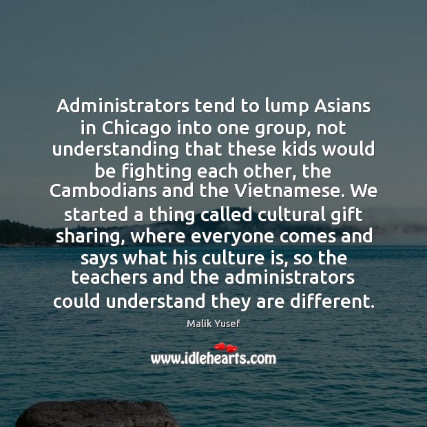 Administrators tend to lump Asians in Chicago into one group, not understanding Malik Yusef Picture Quote