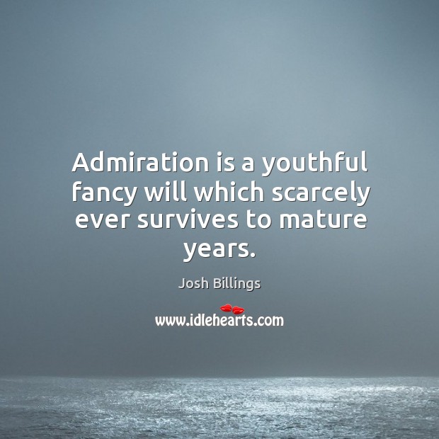 Admiration is a youthful fancy will which scarcely ever survives to mature years. Josh Billings Picture Quote