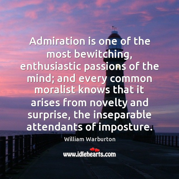 Admiration is one of the most bewitching, enthusiastic passions of the mind; William Warburton Picture Quote