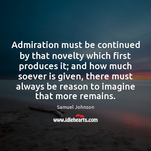Admiration must be continued by that novelty which first produces it; and Samuel Johnson Picture Quote