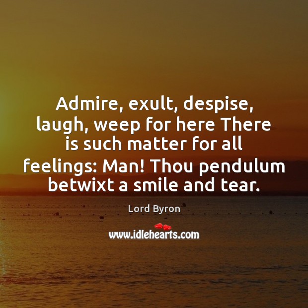 Admire, exult, despise, laugh, weep for here There is such matter for Image