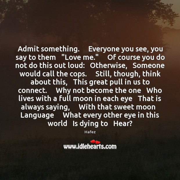 Admit something.     Everyone you see, you say to them   “Love me.”     Of Image