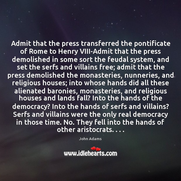 Admit that the press transferred the pontificate of Rome to Henry VIII-Admit John Adams Picture Quote
