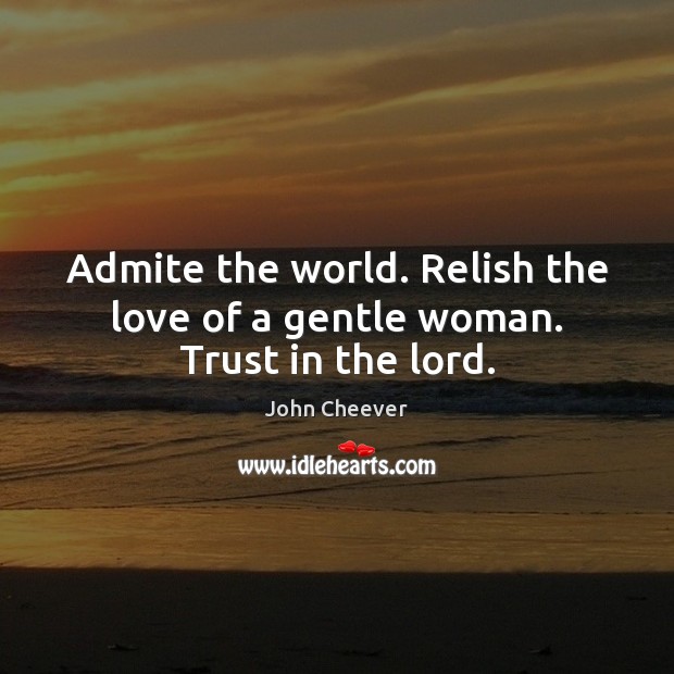 Admite the world. Relish the love of a gentle woman. Trust in the lord. Image
