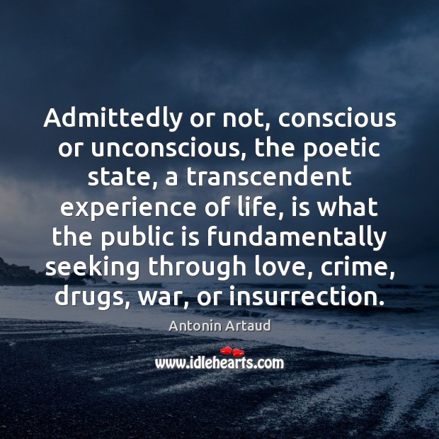 Admittedly or not, conscious or unconscious, the poetic state, a transcendent experience Crime Quotes Image