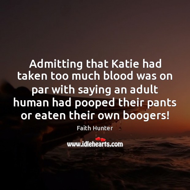 Admitting that Katie had taken too much blood was on par with Faith Hunter Picture Quote
