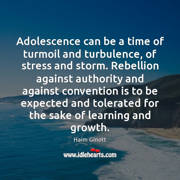 Adolescence can be a time of turmoil and turbulence, of stress and Haim Ginott Picture Quote