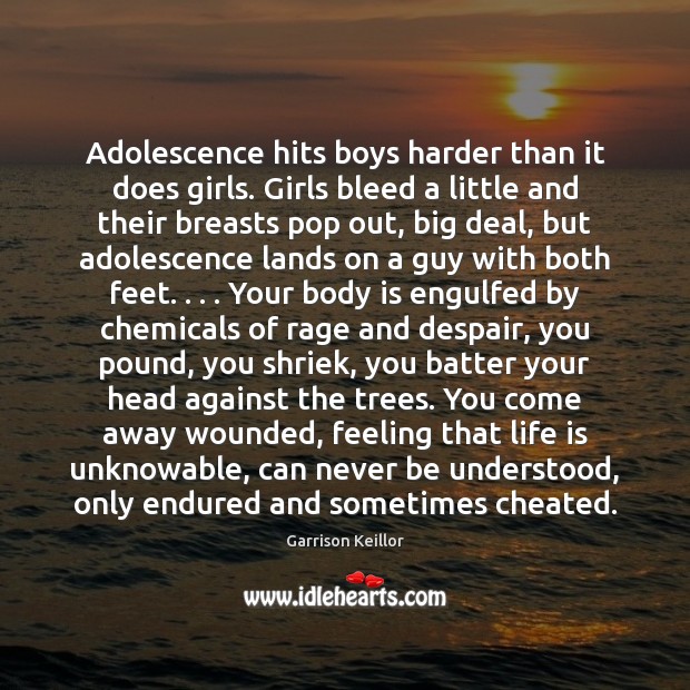 Adolescence hits boys harder than it does girls. Girls bleed a little Garrison Keillor Picture Quote