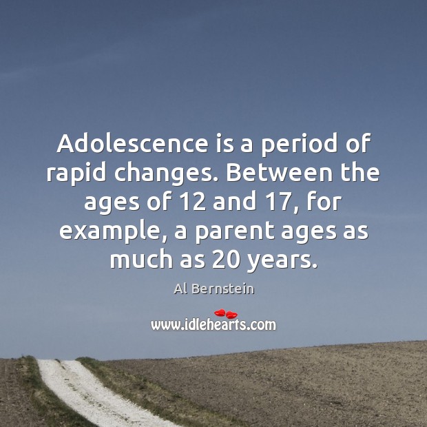 Adolescence is a period of rapid changes. Between the ages of 12 and 17, Al Bernstein Picture Quote