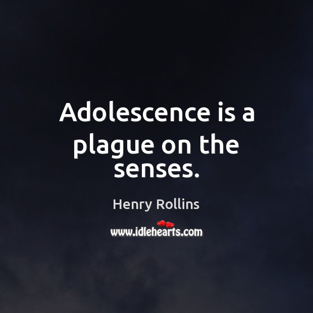 Adolescence is a plague on the senses. Henry Rollins Picture Quote