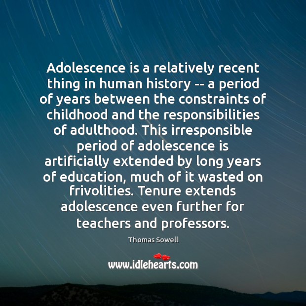 Adolescence is a relatively recent thing in human history — a period Thomas Sowell Picture Quote