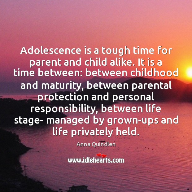 Adolescence is a tough time for parent and child alike. It is Anna Quindlen Picture Quote