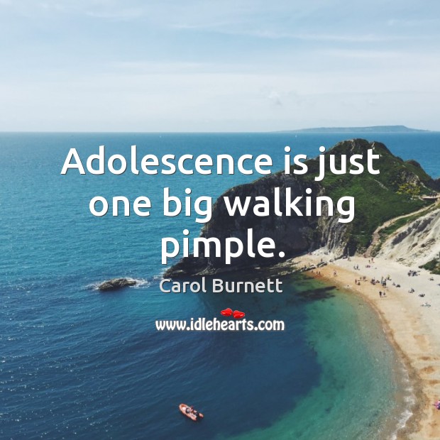 Adolescence is just one big walking pimple. Carol Burnett Picture Quote