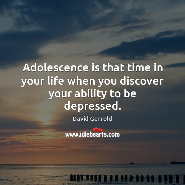 Adolescence is that time in your life when you discover your ability to be depressed. David Gerrold Picture Quote