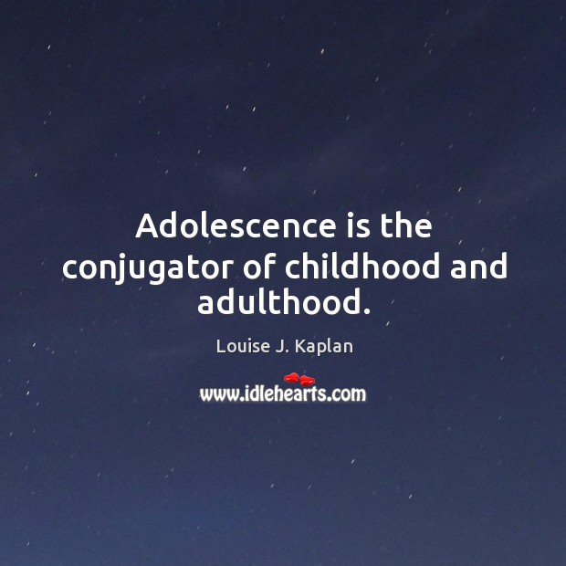 Adolescence is the conjugator of childhood and adulthood. Louise J. Kaplan Picture Quote
