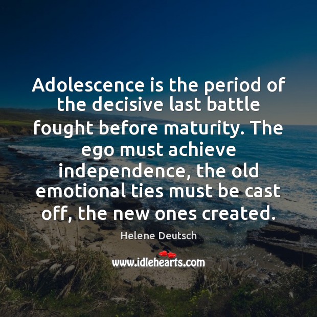Adolescence is the period of the decisive last battle fought before maturity. Helene Deutsch Picture Quote