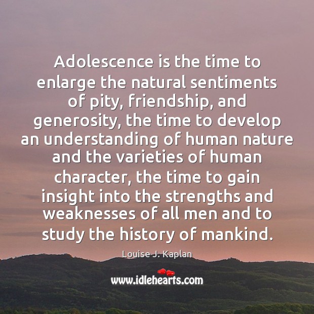 Adolescence is the time to enlarge the natural sentiments of pity, friendship, Louise J. Kaplan Picture Quote