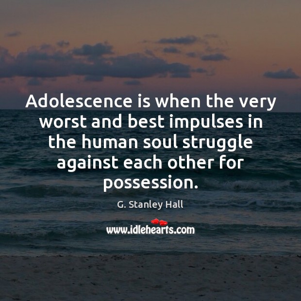 Adolescence is when the very worst and best impulses in the human G. Stanley Hall Picture Quote