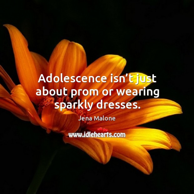 Adolescence isn’t just about prom or wearing sparkly dresses. Jena Malone Picture Quote