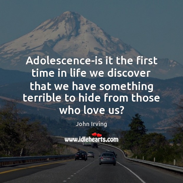 Adolescence-is it the first time in life we discover that we have John Irving Picture Quote