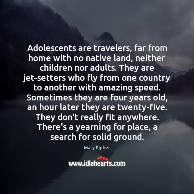 Adolescents are travelers, far from home with no native land, neither children Image