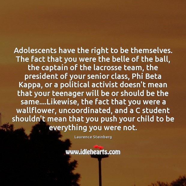 Adolescents have the right to be themselves. The fact that you were Laurence Steinberg Picture Quote