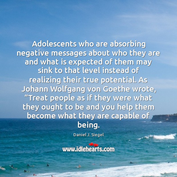 Adolescents who are absorbing negative messages about who they are and what Daniel J. Siegel Picture Quote