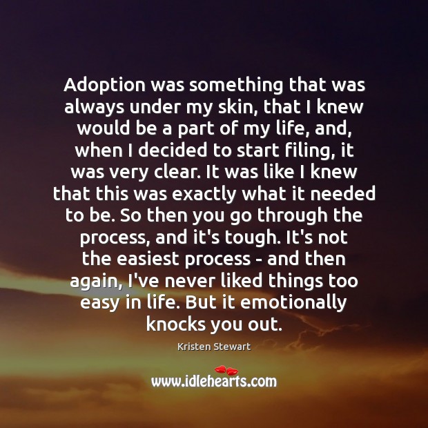 Adoption was something that was always under my skin, that I knew Kristen Stewart Picture Quote