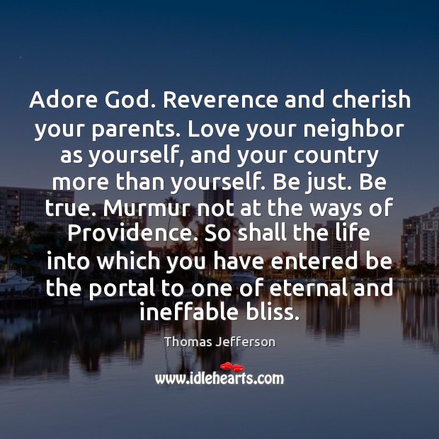 Adore God. Reverence and cherish your parents. Love your neighbor as yourself, Thomas Jefferson Picture Quote