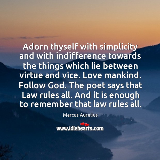 Adorn thyself with simplicity and with indifference towards the things which lie 