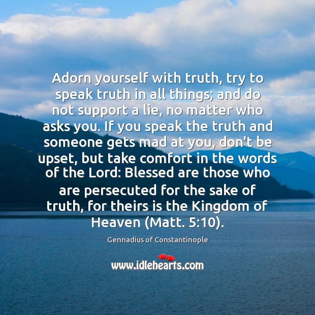 Adorn yourself with truth, try to speak truth in all things; and Gennadius of Constantinople Picture Quote