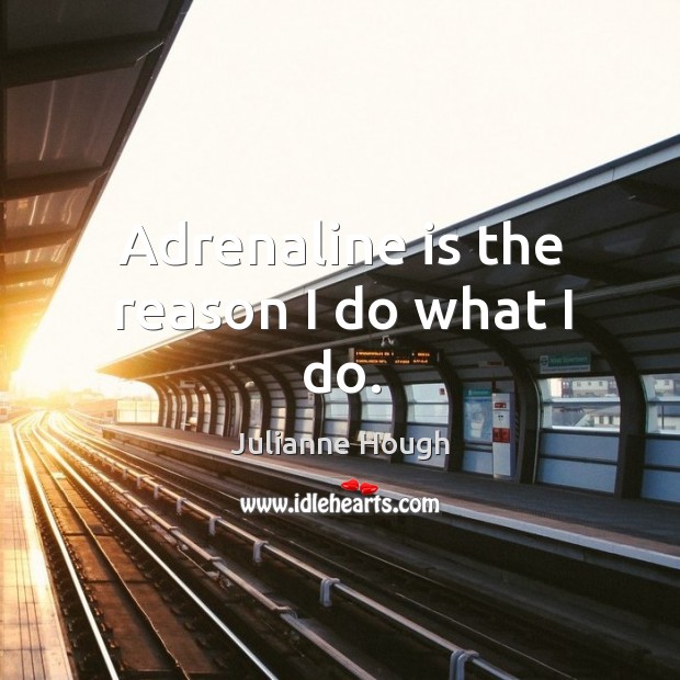 Adrenaline is the reason I do what I do. Image