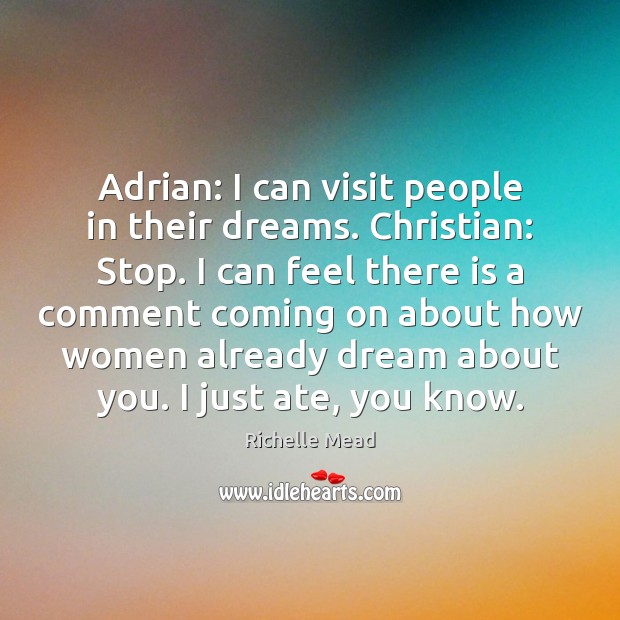 Adrian: I can visit people in their dreams. Christian: Stop. I can Richelle Mead Picture Quote