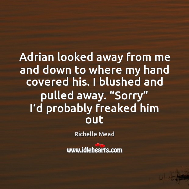 Adrian looked away from me and down to where my hand covered Image