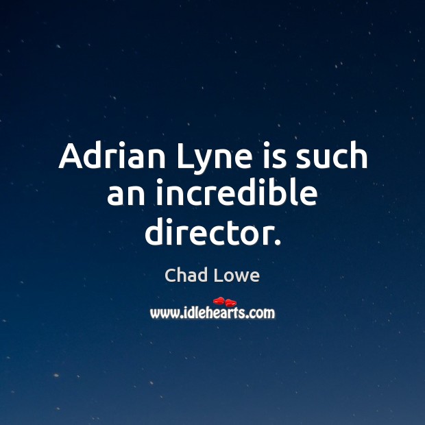 Adrian Lyne is such an incredible director. Chad Lowe Picture Quote