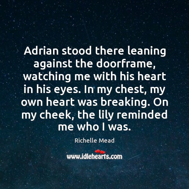 Adrian stood there leaning against the doorframe, watching me with his heart 