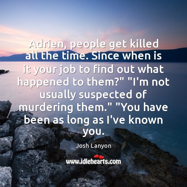 Adrien, people get killed all the time. Since when is it your Josh Lanyon Picture Quote