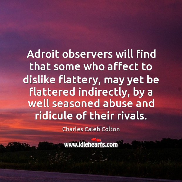 Adroit observers will find that some who affect to dislike flattery, may Charles Caleb Colton Picture Quote