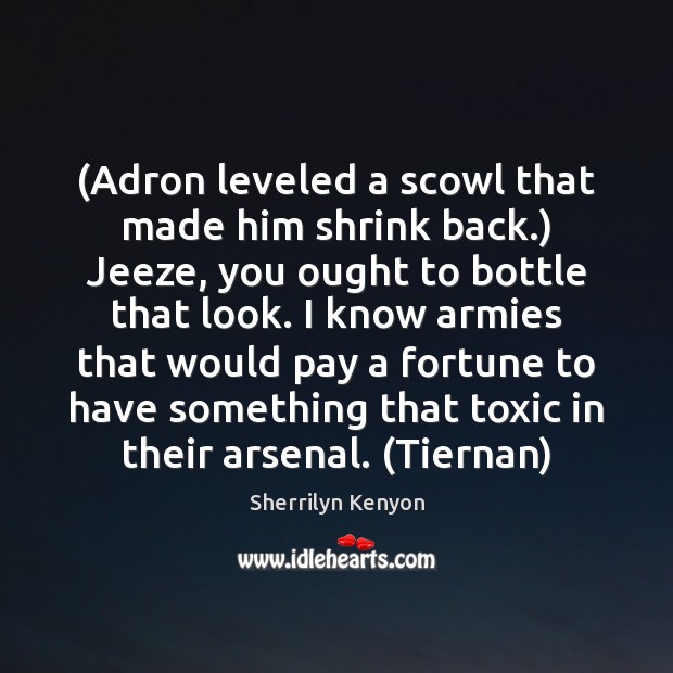 (Adron leveled a scowl that made him shrink back.) Jeeze, you ought Toxic Quotes Image