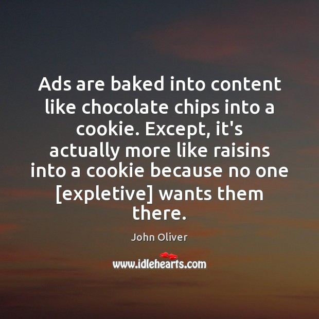 Ads are baked into content like chocolate chips into a cookie. Except, John Oliver Picture Quote