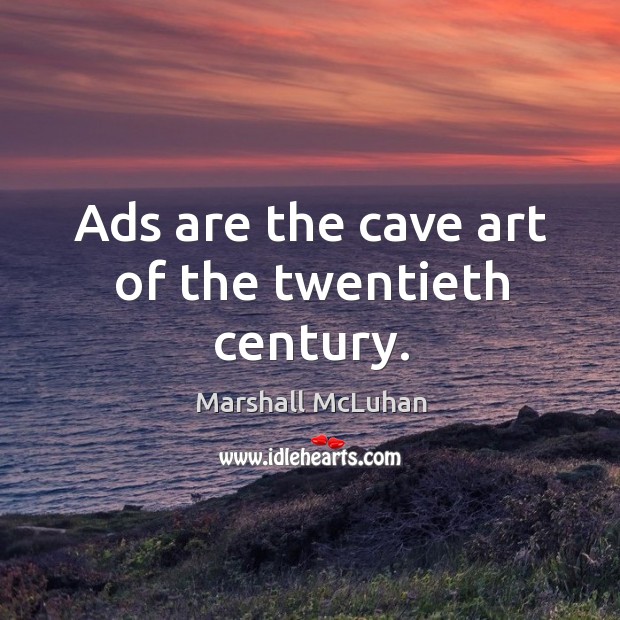 Ads are the cave art of the twentieth century. Marshall McLuhan Picture Quote