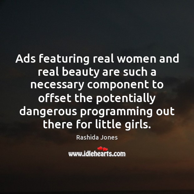 Ads featuring real women and real beauty are such a necessary component Rashida Jones Picture Quote