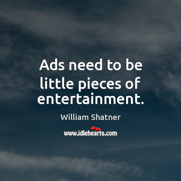 Ads need to be little pieces of entertainment. William Shatner Picture Quote