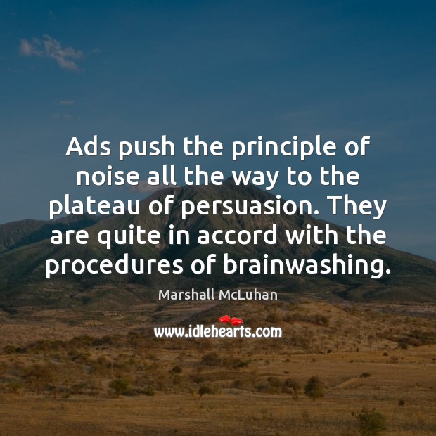 Ads push the principle of noise all the way to the plateau Marshall McLuhan Picture Quote