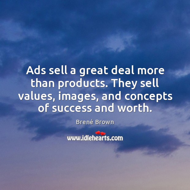 Ads sell a great deal more than products. They sell values, images, Brené Brown Picture Quote