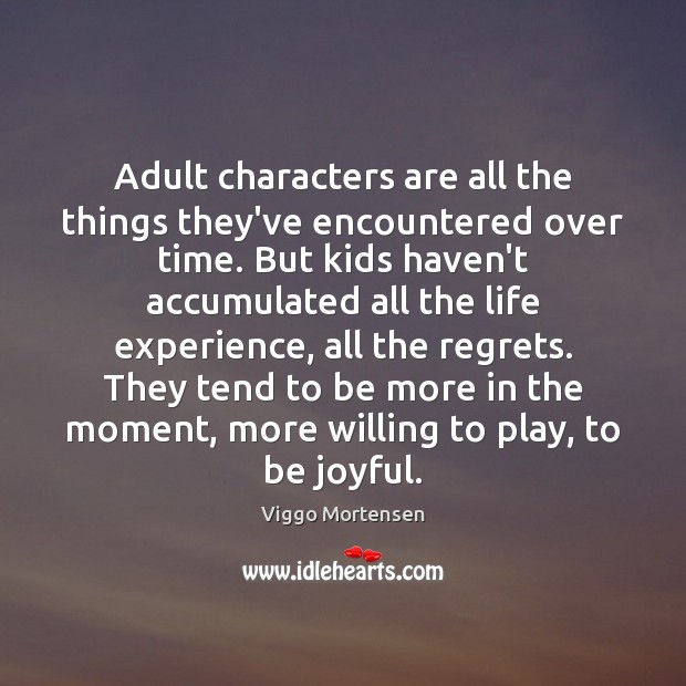 Adult characters are all the things they’ve encountered over time. But kids Viggo Mortensen Picture Quote
