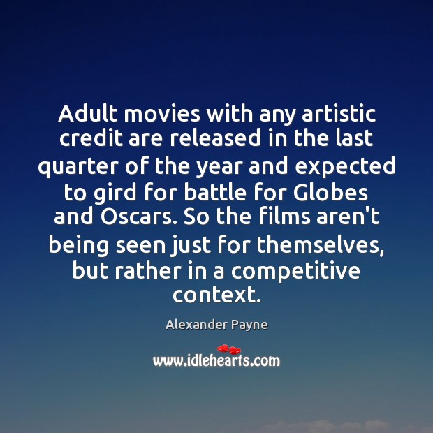 Adult movies with any artistic credit are released in the last quarter Alexander Payne Picture Quote