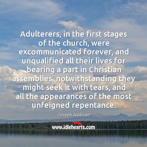 Adulterers, in the first stages of the church, were excommunicated forever, and Joseph Addison Picture Quote